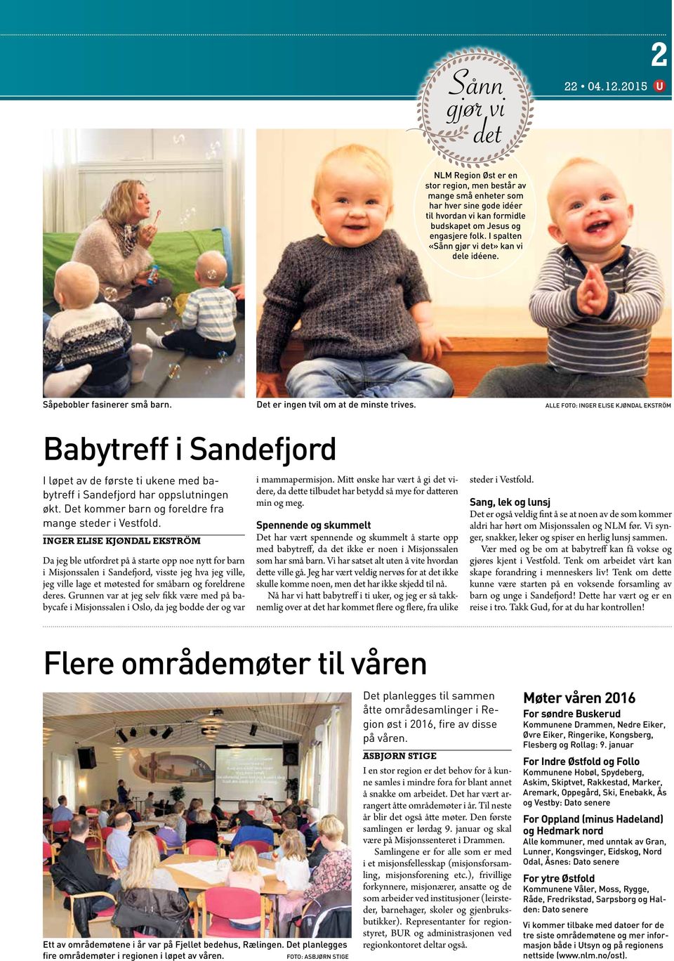 ALLE FOTO: INGER ELISE KJØNDAL EKSTRÖM Babytreff i Sandefjord I løpet av de første ti ukene med babytreff i Sandefjord har oppslutningen økt. Det kommer barn og foreldre fra mange steder i Vestfold.