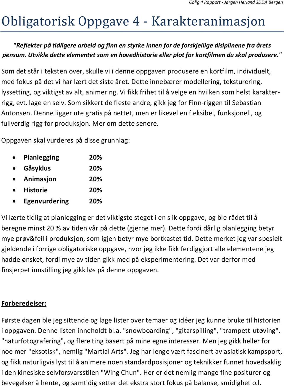 " Som det står i teksten over, skulle vi i denne oppgaven produsere en kortfilm, individuelt, med fokus på det vi har lært det siste året.