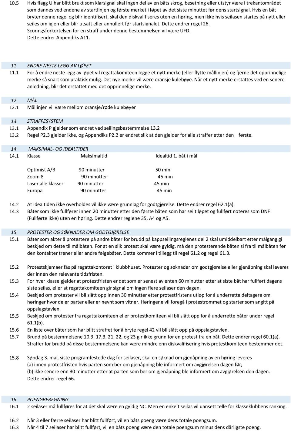 Hvis en båt bryter denne regel og blir identifisert, skal den diskvalifiseres uten en høring, men ikke hvis seilasen startes på nytt eller seiles om igjen eller blir utsatt eller annullert før