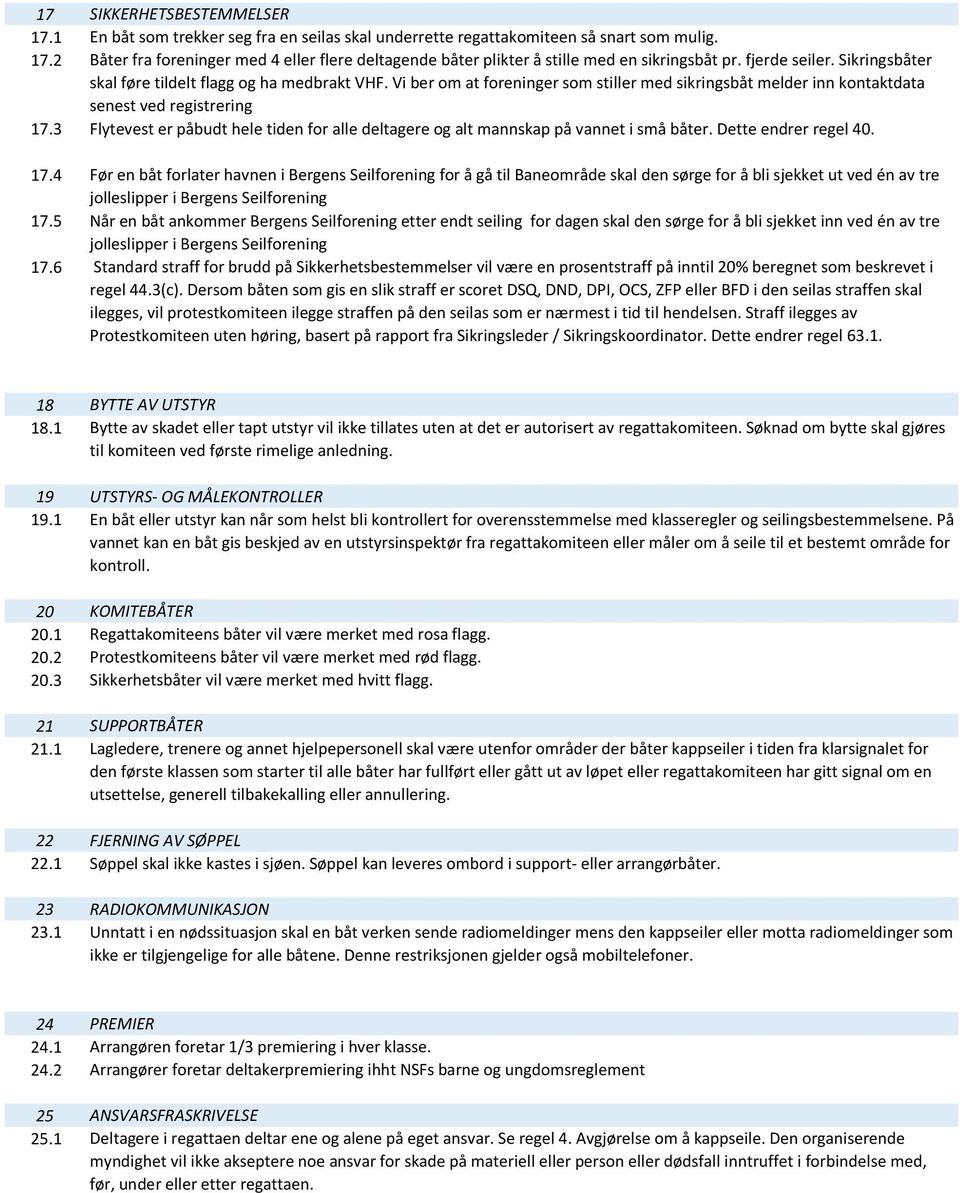 3 Flytevest er påbudt hele tiden for alle deltagere og alt mannskap på vannet i små båter. Dette endrer regel 40. 17.