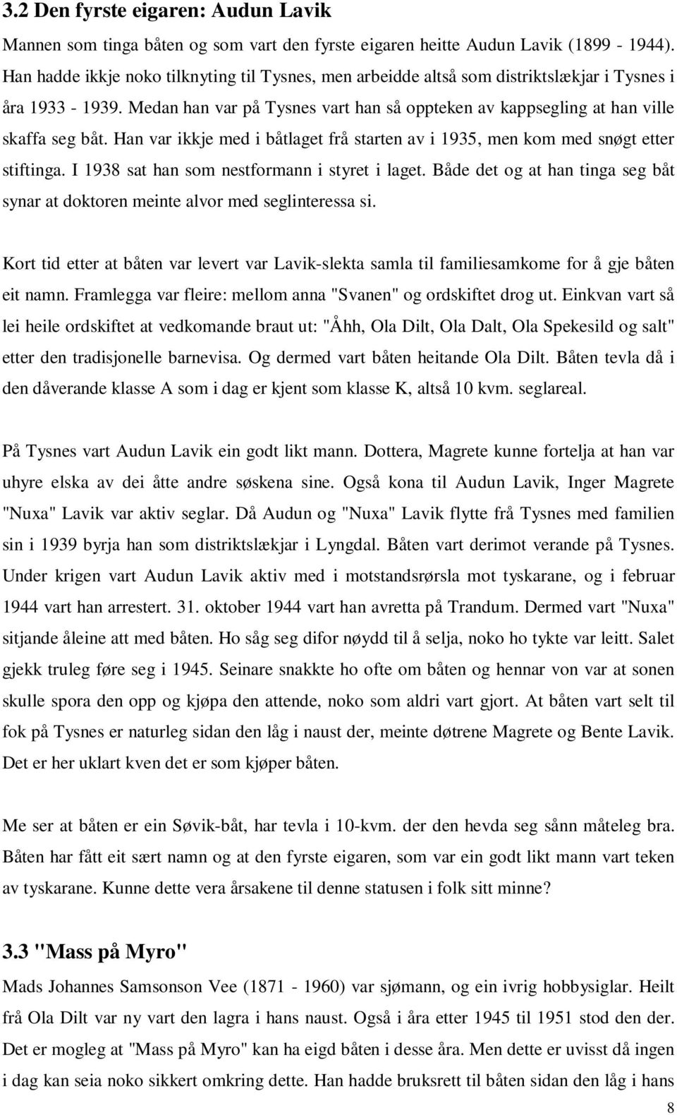 Han var ikkje med i båtlaget frå starten av i 1935, men kom med snøgt etter stiftinga. I 1938 sat han som nestformann i styret i laget.