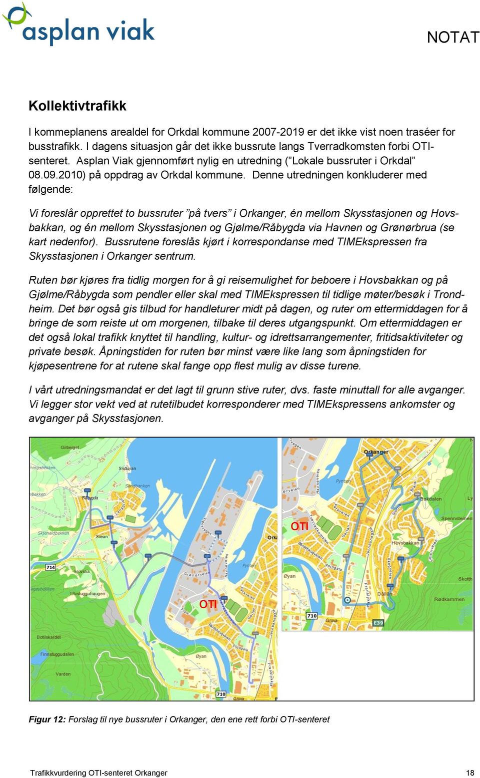 Denne utredningen konkluderer med følgende: Vi foreslår opprettet to bussruter på tvers i Orkanger, én mellom Skysstasjonen og Hovsbakkan, og én mellom Skysstasjonen og Gjølme/Råbygda via Havnen og
