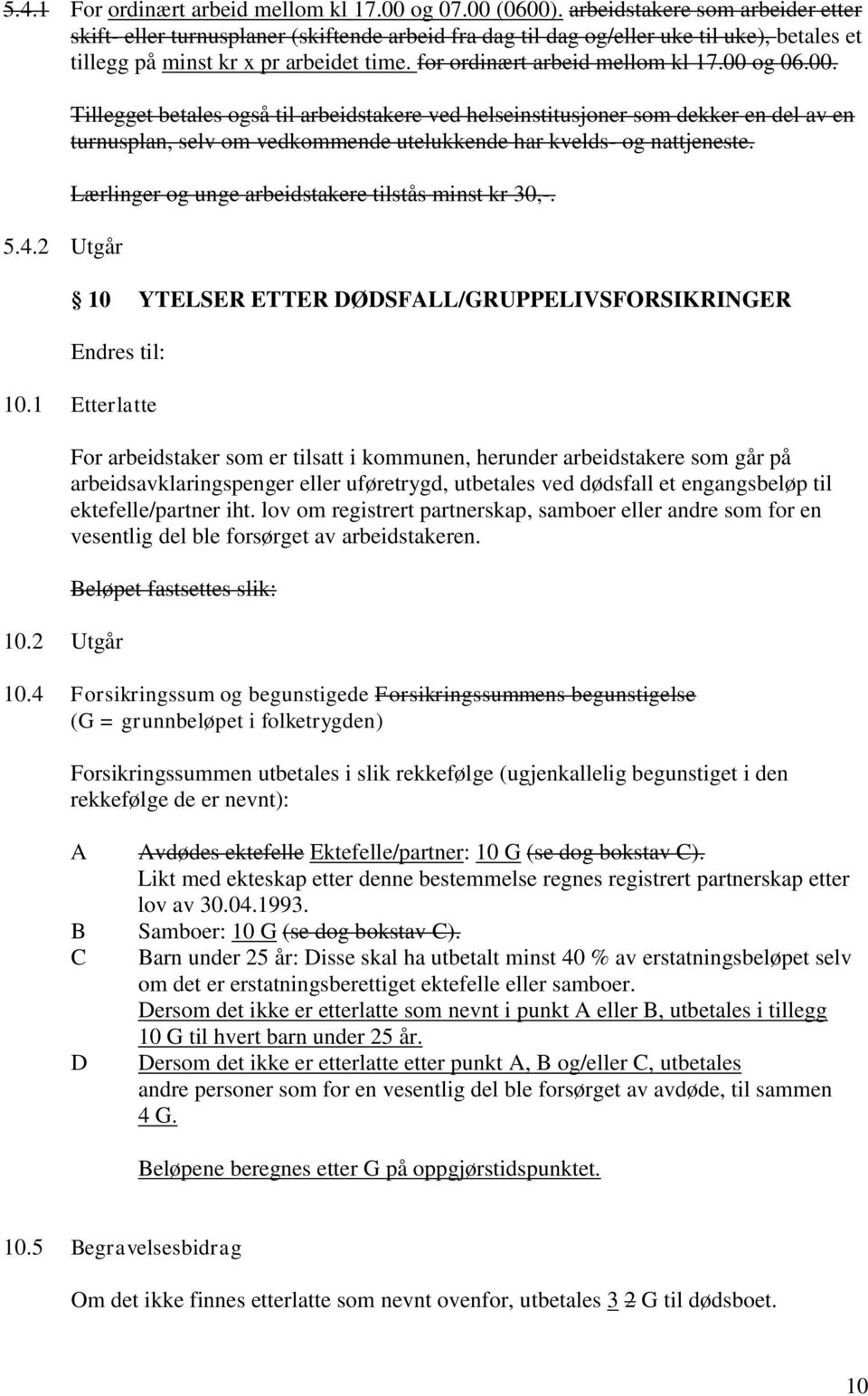 00 og 06.00. 5.4.2 Utgår Tillegget betales også til arbeidstakere ved helseinstitusjoner som dekker en del av en turnusplan, selv om vedkommende utelukkende har kvelds- og nattjeneste.