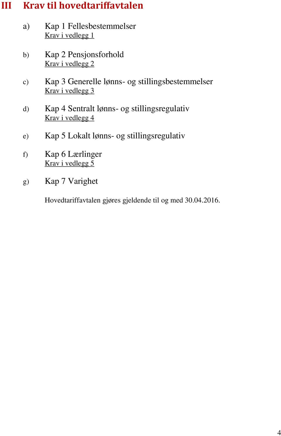 lønns- og stillingsregulativ Krav i vedlegg 4 e) Kap 5 Lokalt lønns- og stillingsregulativ f) Kap 6