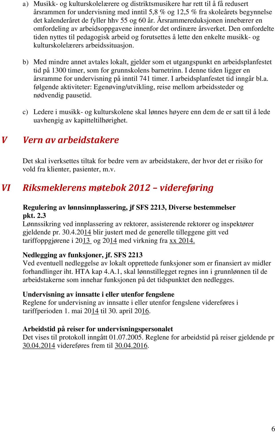 Den omfordelte tiden nyttes til pedagogisk arbeid og forutsettes å lette den enkelte musikk- og kulturskolelærers arbeidssituasjon.