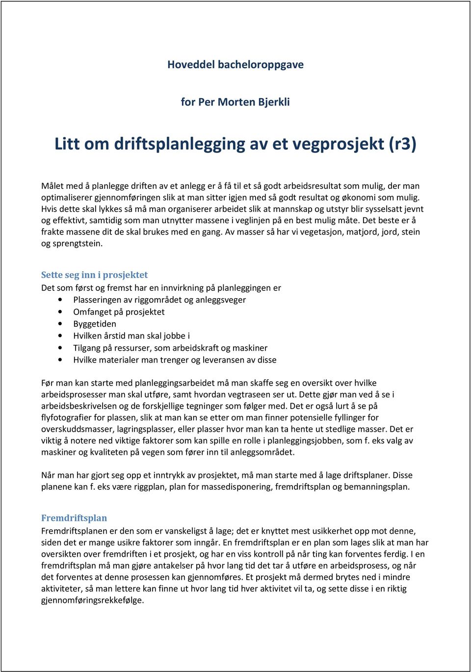 Hvis dette skal lykkes så må man organiserer arbeidet slik at mannskap og utstyr blir sysselsatt jevnt og effektivt, samtidig som man utnytter massene i veglinjen på en best mulig måte.