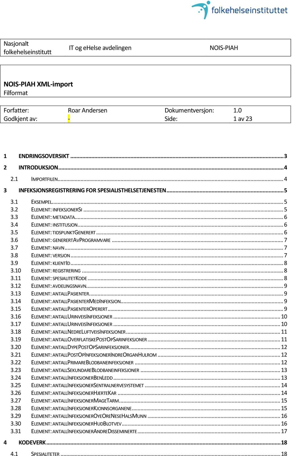 .. 6 3.6 ELEMENT: GENERERTAVPROGRAMVARE... 7 3.7 ELEMENT: NAVN... 7 3.8 ELEMENT: VERSJON... 7 3.9 ELEMENT: KLIENTID... 8 3.10 ELEMENT: REGISTRERING... 8 3.11 ELEMENT: SPESIALITETKODE... 8 3.12 ELEMENT: AVDELINGSNAVN.