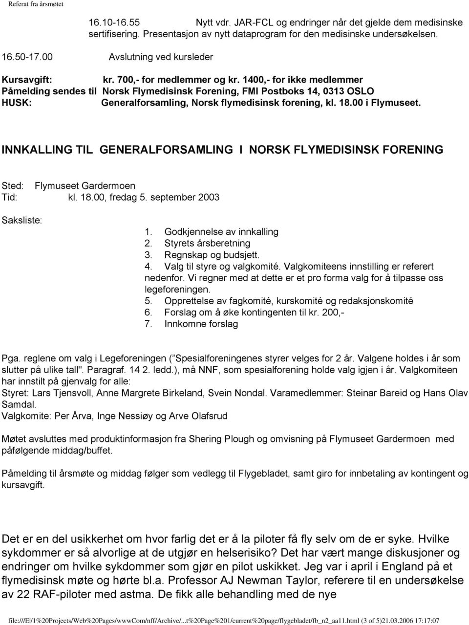 1400,- for ikke medlemmer Påmelding sendes til Norsk Flymedisinsk Forening, FMI Postboks 14, 0313 OSLO HUSK: Generalforsamling, Norsk flymedisinsk forening, kl. 18.00 i Flymuseet.