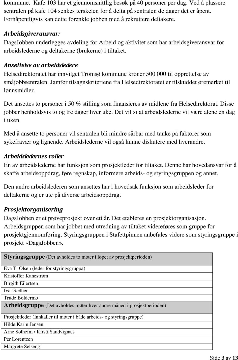 Arbeidsgiveransvar: DagsJobben underlegges avdeling for Arbeid og aktivitet som har arbeidsgiveransvar for arbeidslederne og deltakerne (brukerne) i tiltaket.