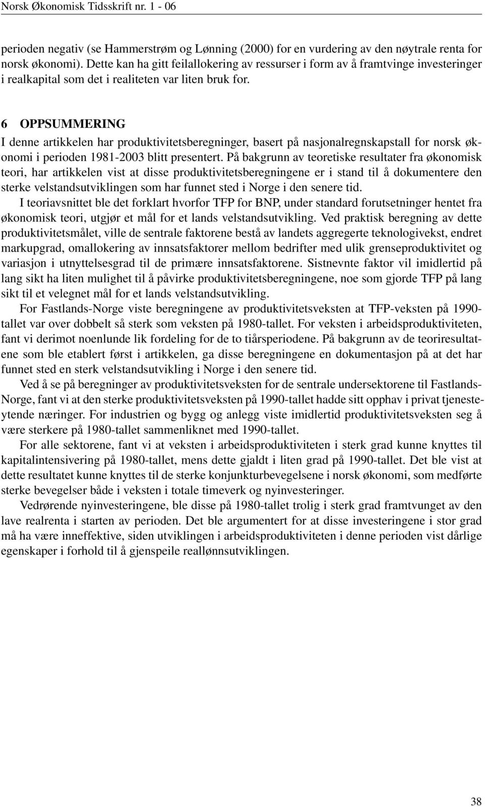 6 OPPSUMMERING I denne artikkelen har produktivitetsberegninger, basert på nasjonalregnskapstall for norsk økonomi i perioden 1981-2003 blitt presentert.