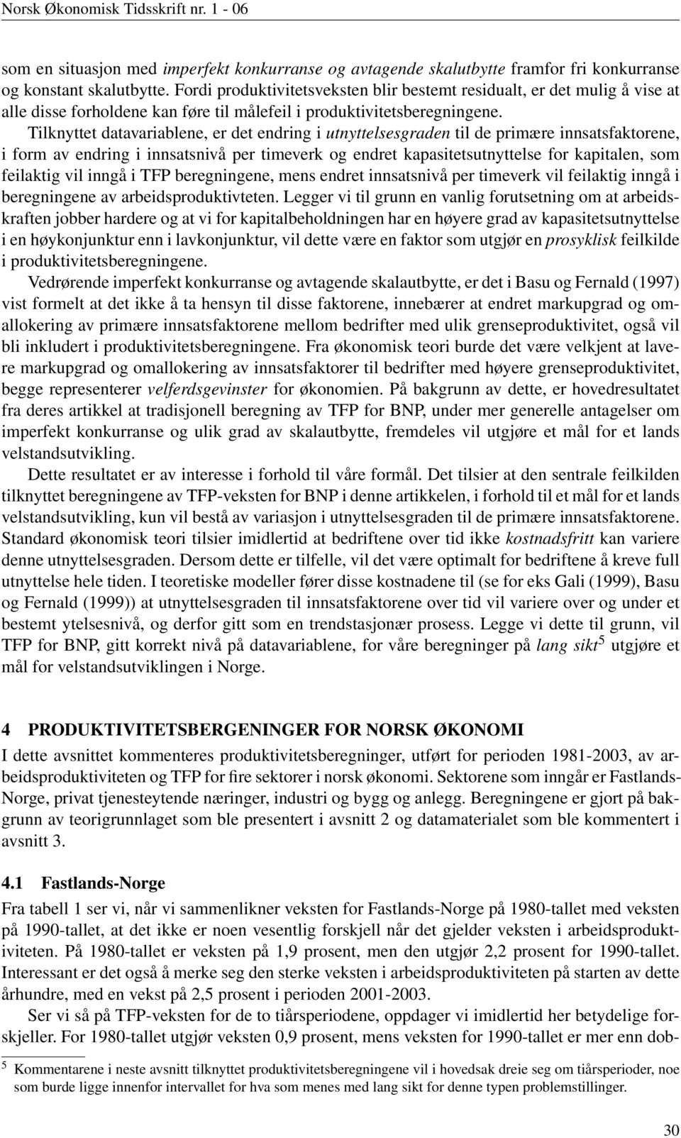 Tilknyttet datavariablene, er det endring i utnyttelsesgraden til de primære innsatsfaktorene, i form av endring i innsatsnivå per timeverk og endret kapasitetsutnyttelse for kapitalen, som feilaktig