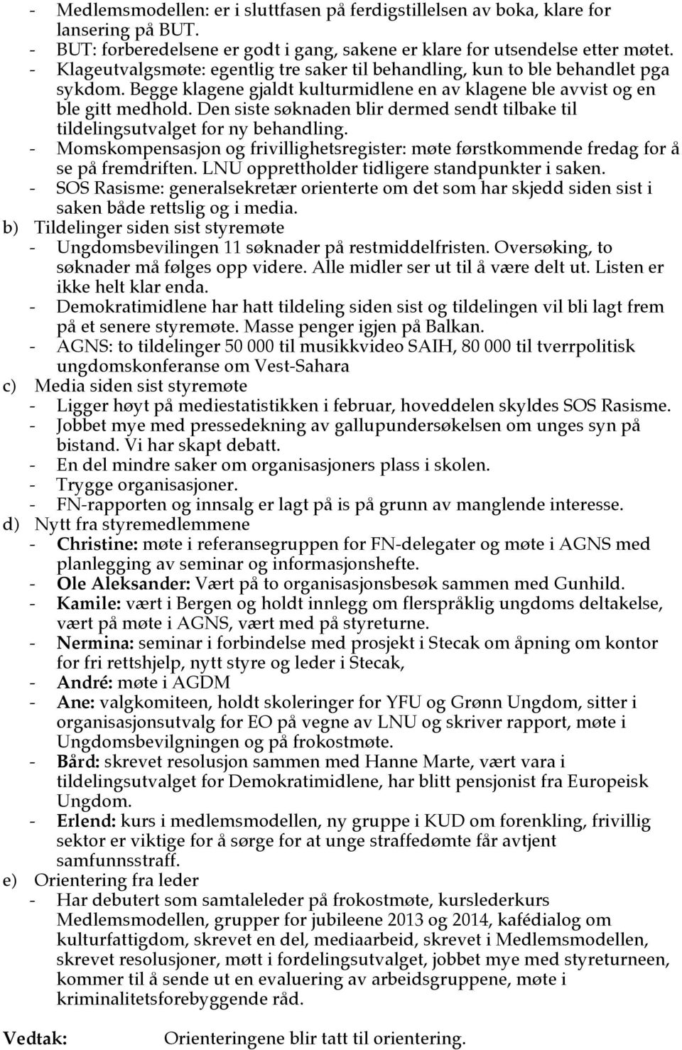 Den siste søknaden blir dermed sendt tilbake til tildelingsutvalget for ny behandling. - Momskompensasjon og frivillighetsregister: møte førstkommende fredag for å se på fremdriften.