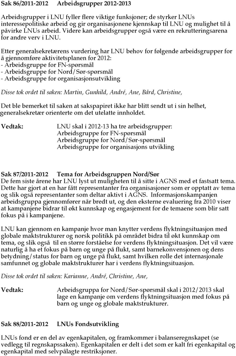 Etter generalsekretærens vurdering har LNU behov for følgende arbeidsgrupper for å gjennomføre aktivitetsplanen for 2012: - Arbeidsgruppe for FN-spørsmål - Arbeidsgruppe for Nord/Sør-spørsmål -