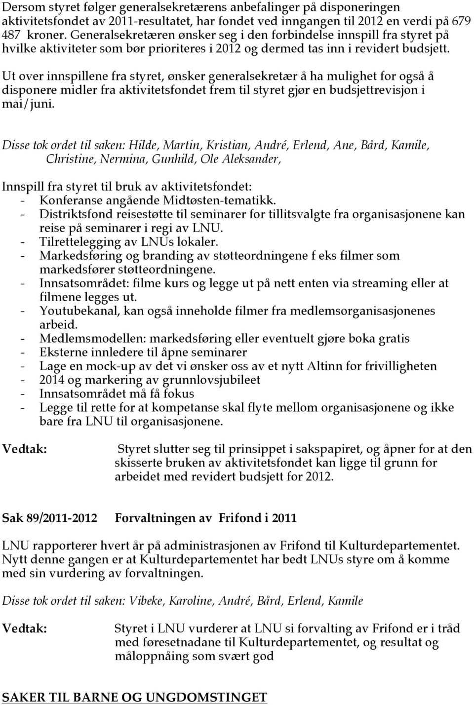 Ut over innspillene fra styret, ønsker generalsekretær å ha mulighet for også å disponere midler fra aktivitetsfondet frem til styret gjør en budsjettrevisjon i mai/juni.