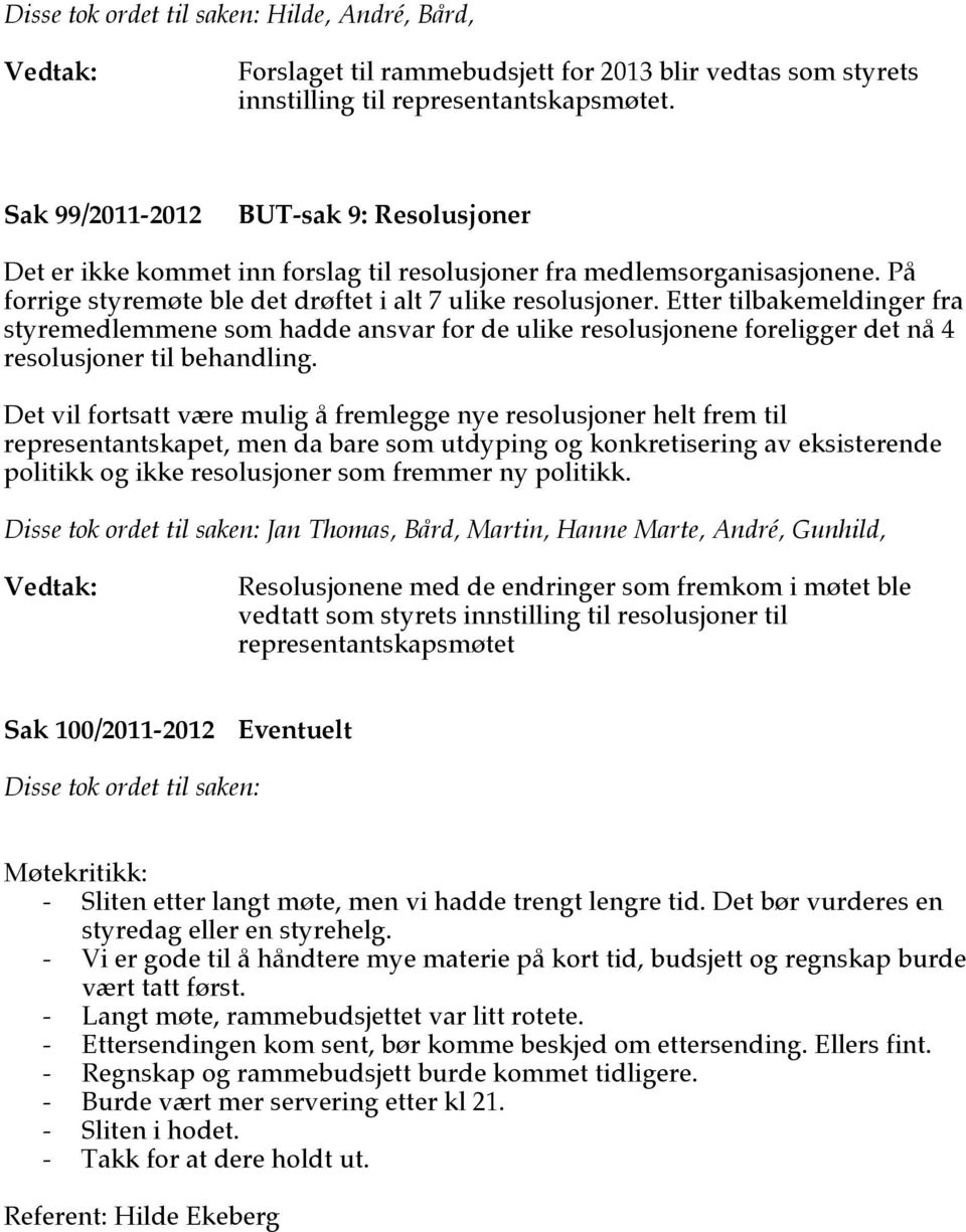 Etter tilbakemeldinger fra styremedlemmene som hadde ansvar for de ulike resolusjonene foreligger det nå 4 resolusjoner til behandling.