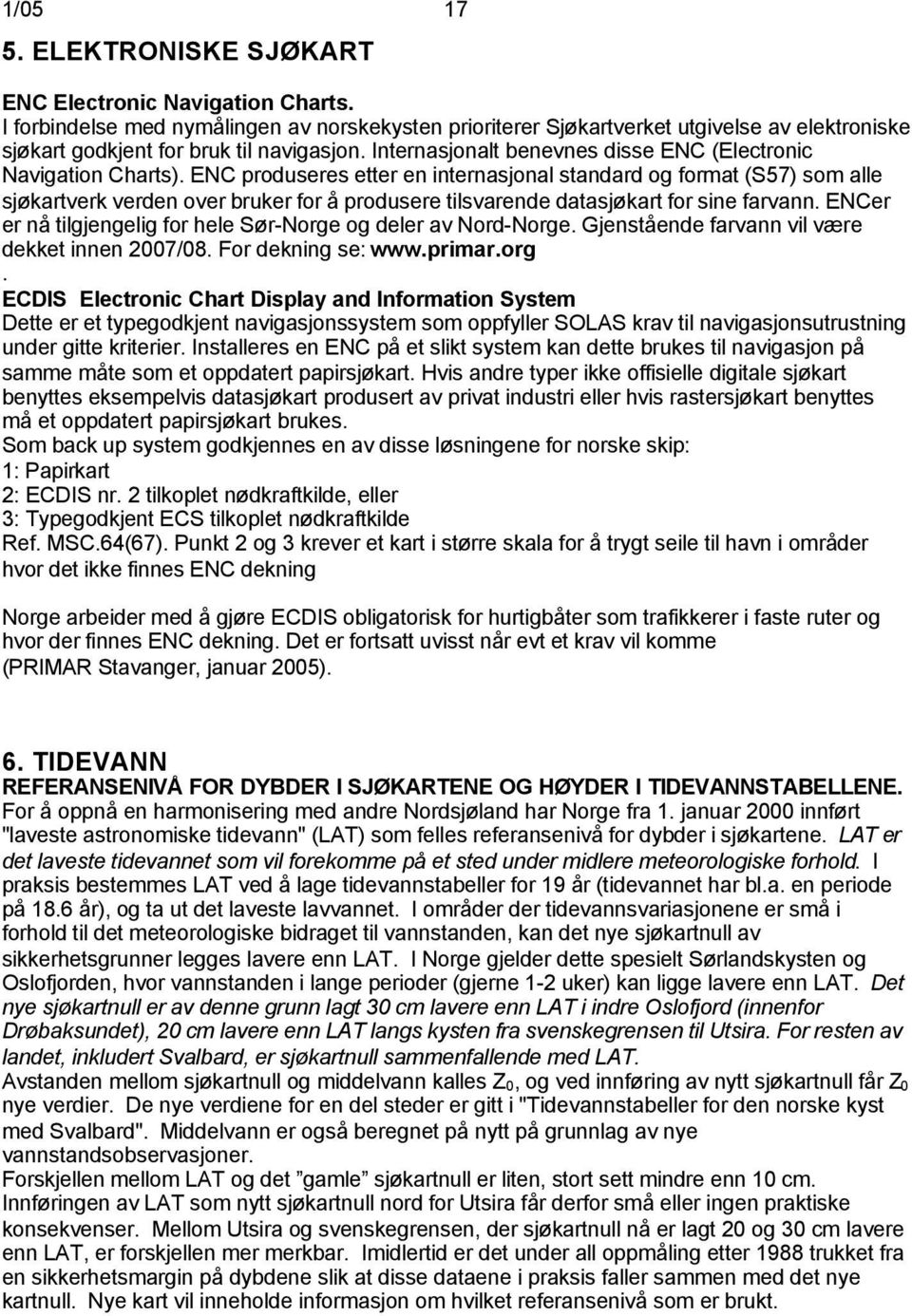 Internasjonalt benevnes disse ENC (Electronic Navigation Charts).