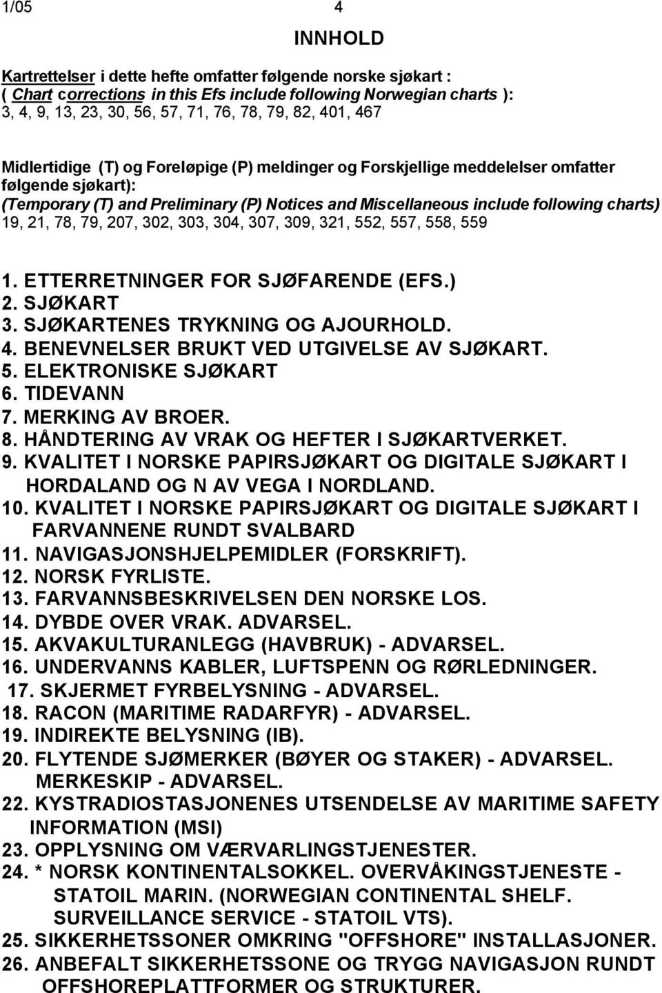 19, 21, 78, 79, 207, 302, 303, 304, 307, 309, 321, 552, 557, 558, 559 1. ETTERRETNINGER FOR SJØFARENDE (EFS.) 2. SJØKART 3. SJØKARTENES TRYKNING OG AJOURHOLD. 4.