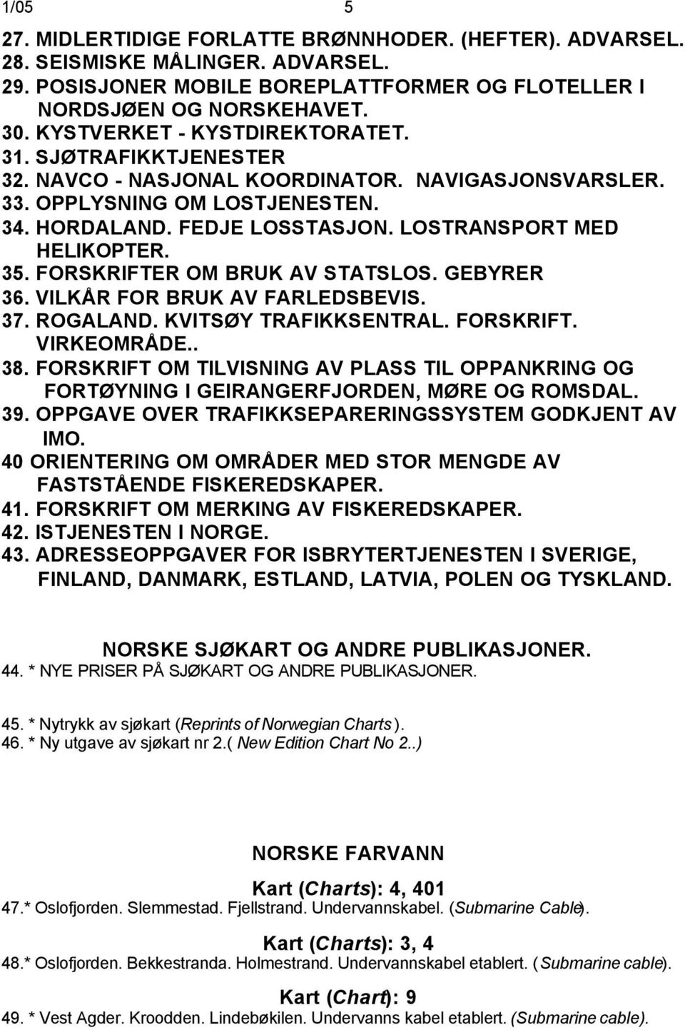 LOSTRANSPORT MED HELIKOPTER. 35. FORSKRIFTER OM BRUK AV STATSLOS. GEBYRER 36. VILKÅR FOR BRUK AV FARLEDSBEVIS. 37. ROGALAND. KVITSØY TRAFIKKSENTRAL. FORSKRIFT. VIRKEOMRÅDE.. 38.