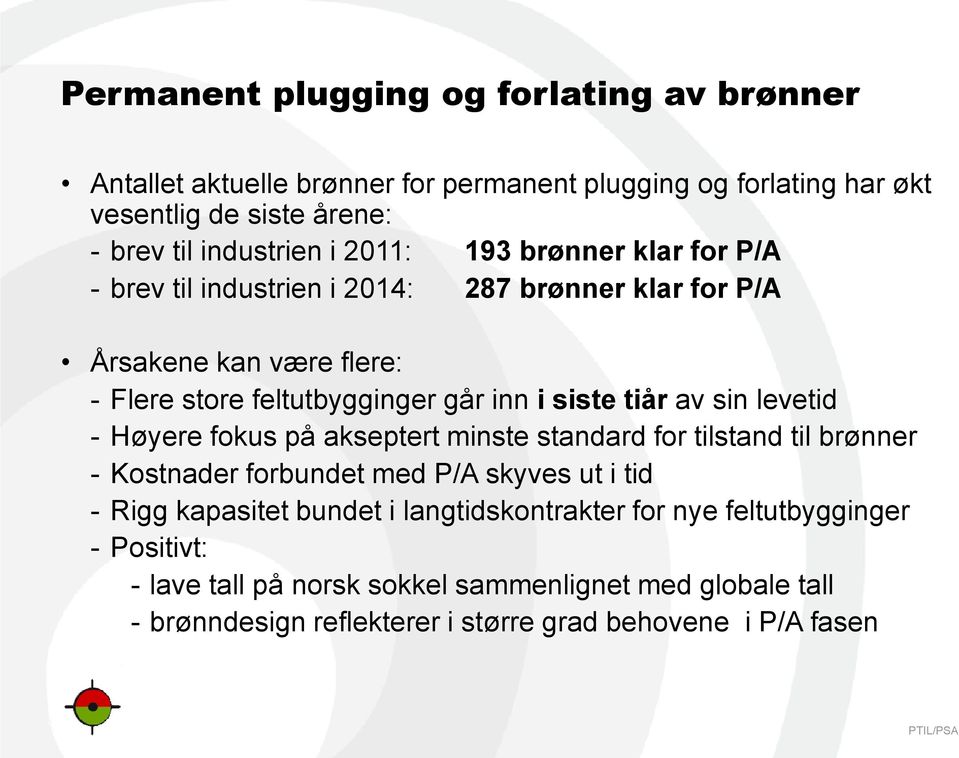 av sin levetid - Høyere fokus på akseptert minste standard for tilstand til brønner - Kostnader forbundet med P/A skyves ut i tid - Rigg kapasitet bundet i