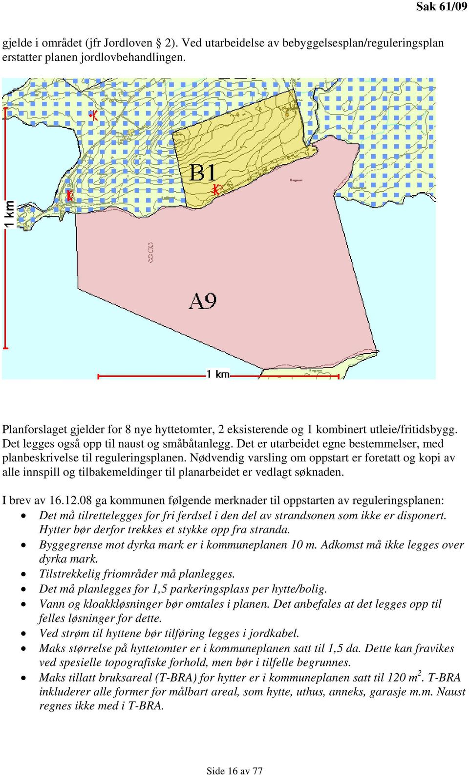 Det er utarbeidet egne bestemmelser, med planbeskrivelse til reguleringsplanen.