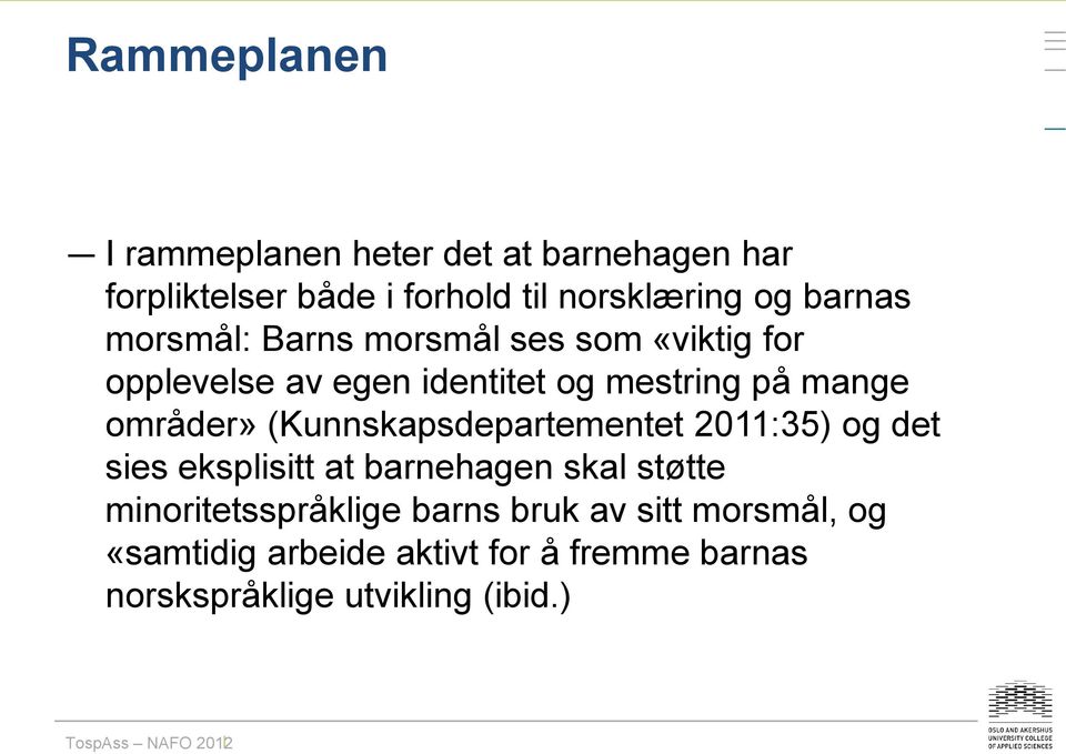 områder» (Kunnskapsdepartementet 2011:35) og det sies eksplisitt at barnehagen skal støtte