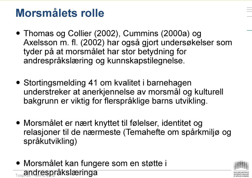 Stortingsmelding 41 om kvalitet i barnehagen understreker at anerkjennelse av morsmål og kulturell bakgrunn er viktig for