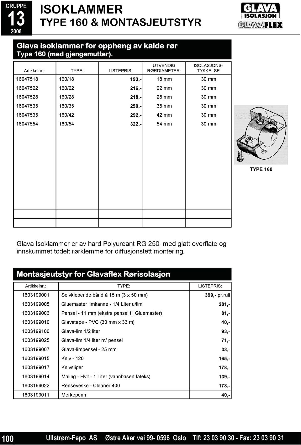 16047535 160/42 292,- 42 mm 30 mm 16047554 160/54 322,- 54 mm 30 mm TYPE 160 Glava Isoklammer er av hard Polyureant RG 250, med glatt overflate og innskummet todelt rørklemme for diffusjonstett