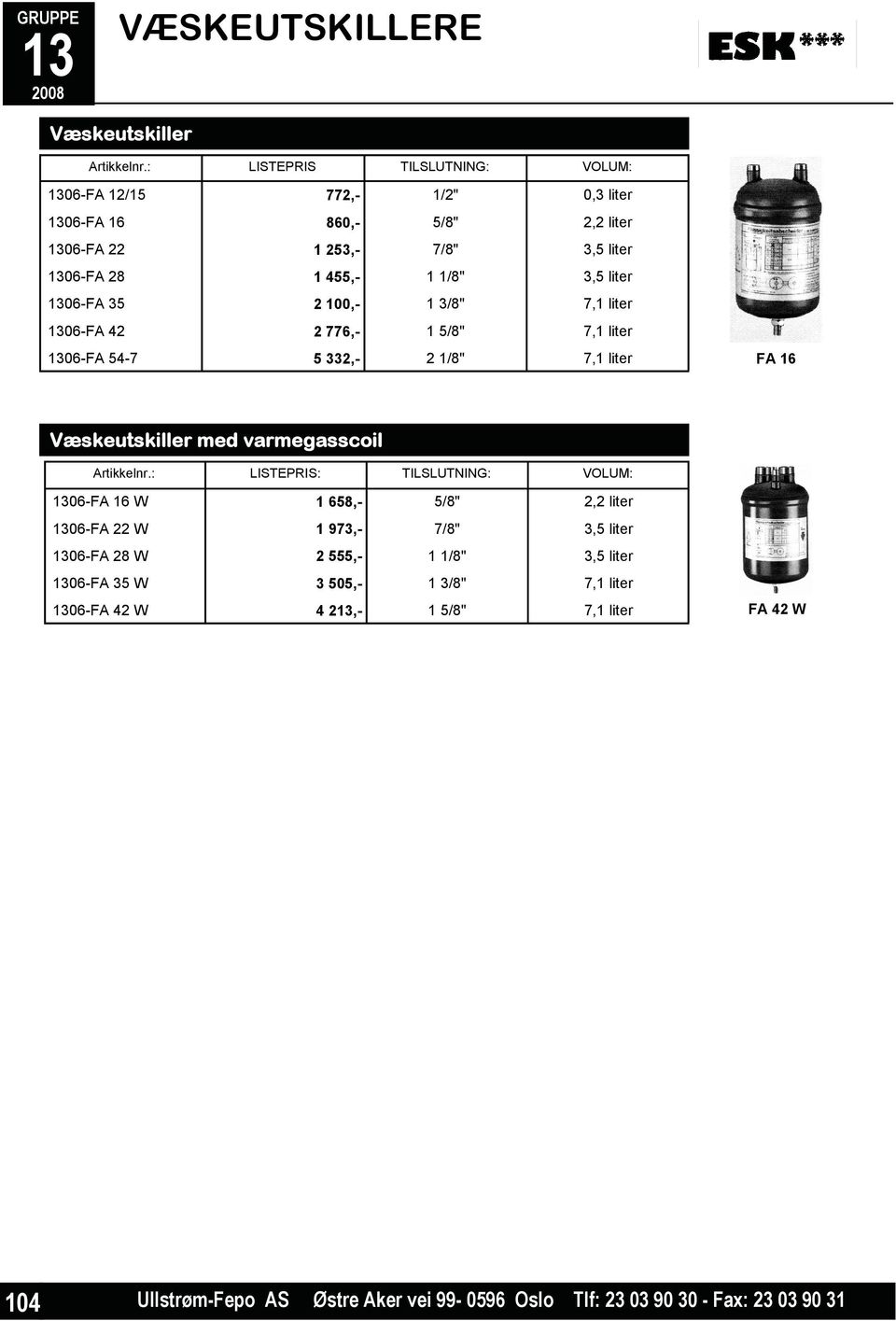 35 2 100,- 1 3/8" 7,1 liter 06-FA 42 2 776,- 1 5/8" 7,1 liter 06-FA 54-7 5 332,- 2 1/8" 7,1 liter FAFA 16 16 Væskeutskiller med varmegasscoil Artikkelnr.