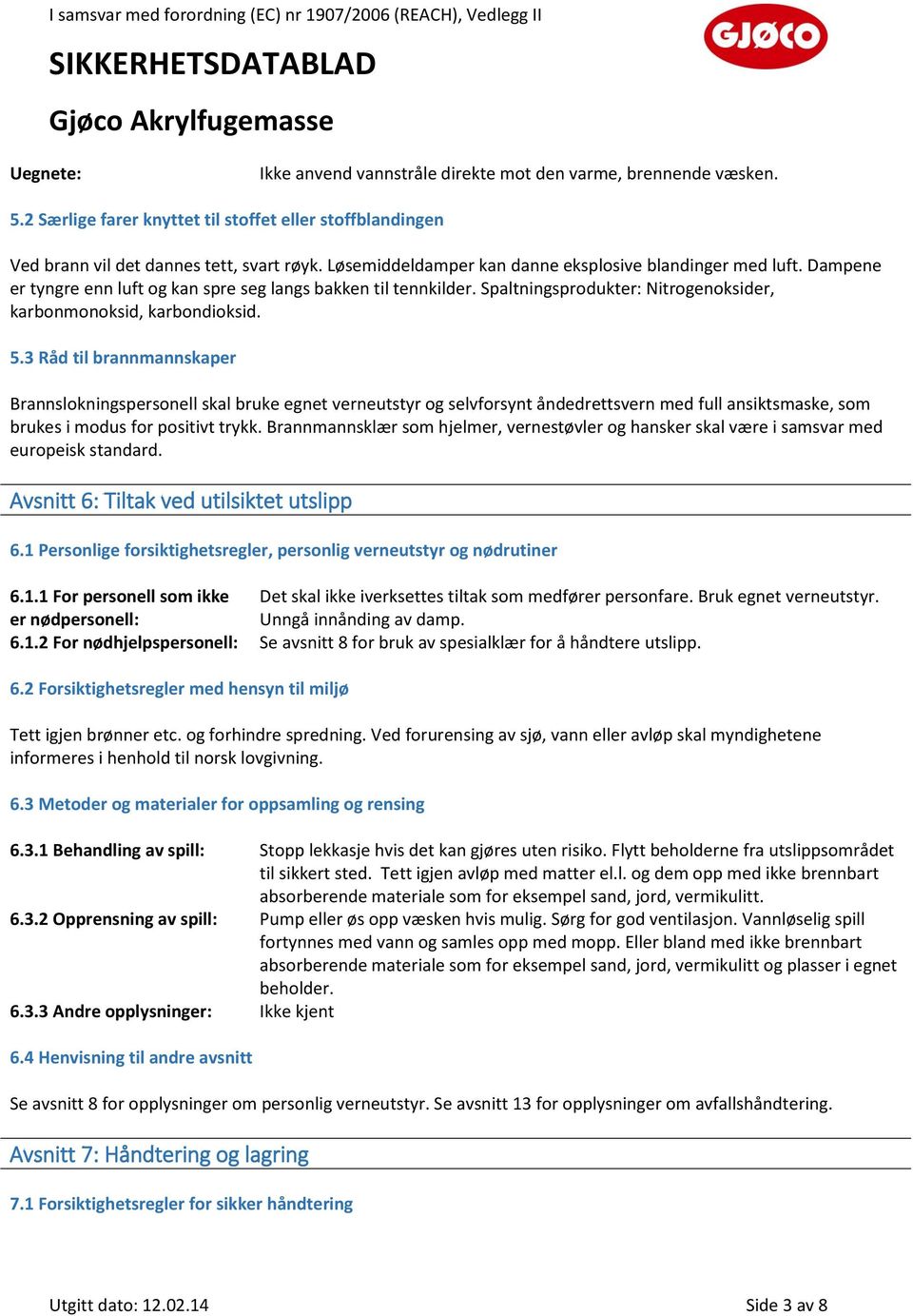 5.3 Råd til brannmannskaper Brannslokningspersonell skal bruke egnet verneutstyr og selvforsynt åndedrettsvern med full ansiktsmaske, som brukes i modus for positivt trykk.