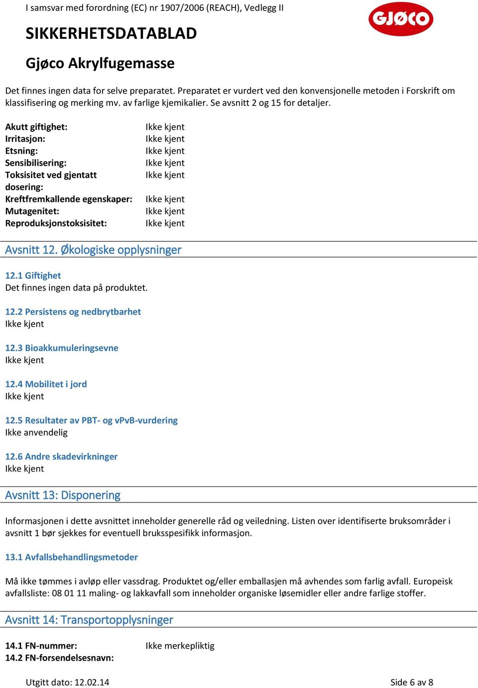 1 Giftighet Det finnes ingen data på produktet. 12.2 Persistens og nedbrytbarhet 12.3 Bioakkumuleringsevne 12.4 Mobilitet i jord 12.5 Resultater av PBT- og vpvb-vurdering 12.