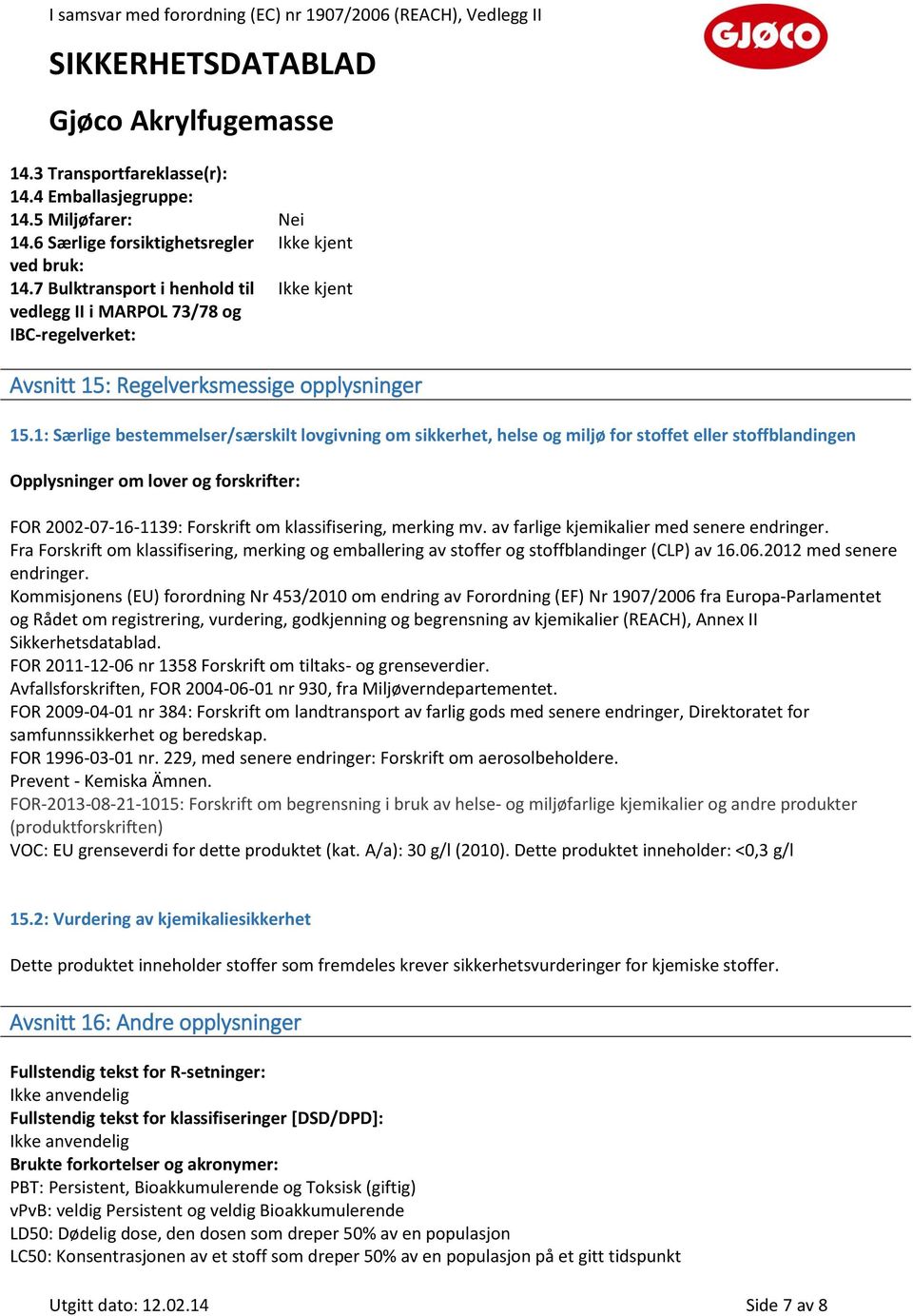 1: Særlige bestemmelser/særskilt lovgivning om sikkerhet, helse og miljø for stoffet eller stoffblandingen Opplysninger om lover og forskrifter: FOR 2002-07-16-1139: Forskrift om klassifisering,