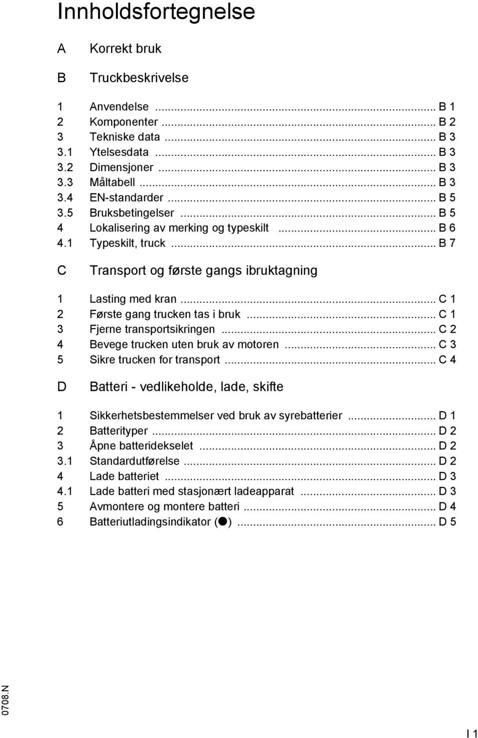 .. C 1 2 Første gang trucken tas i bruk... C 1 3 Fjerne transportsikringen... C 2 4 Bevege trucken uten bruk av motoren... C 3 5 Sikre trucken for transport.