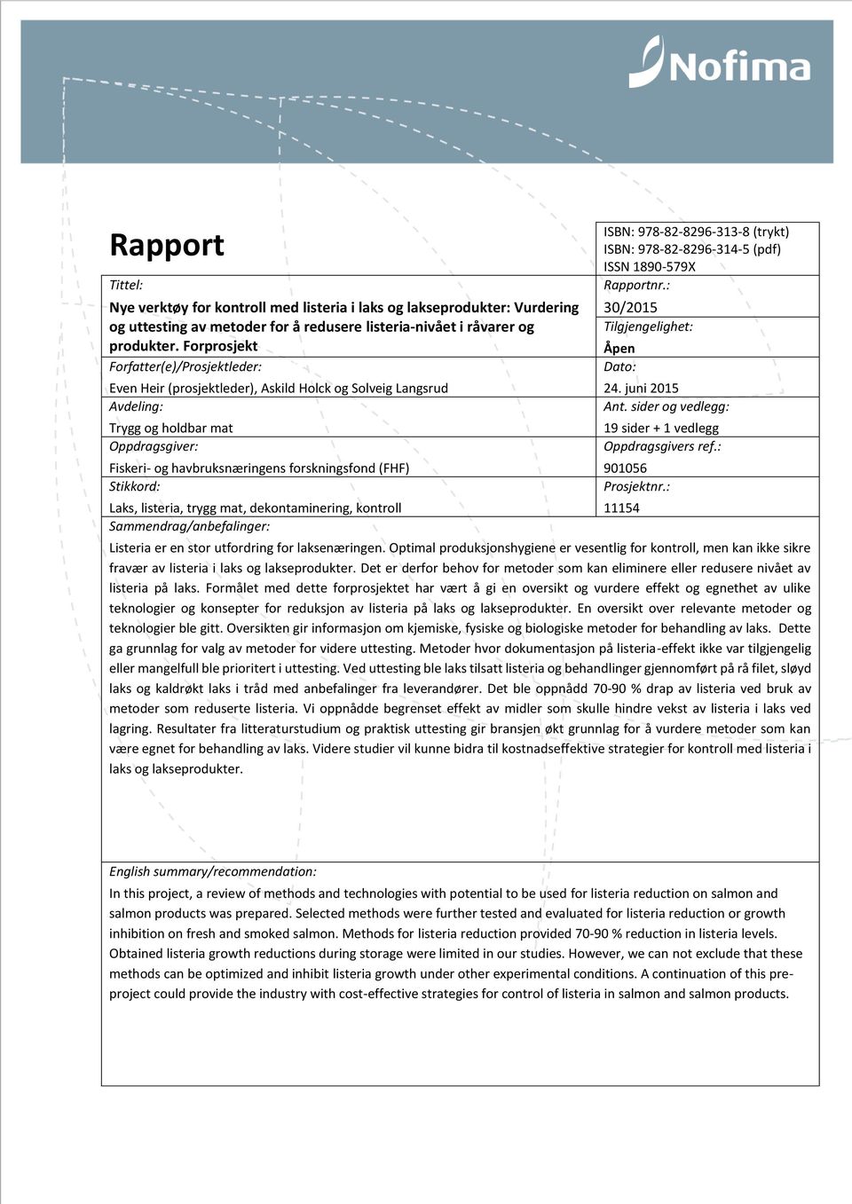 Stikkord: Laks, listeria, trygg mat, dekontaminering, kontroll Sammendrag/anbefalinger: ISBN: 978-82-8296-313-8 (trykt) ISBN: 978-82-8296-314-5 (pdf) ISSN 1890-579X Rapportnr.