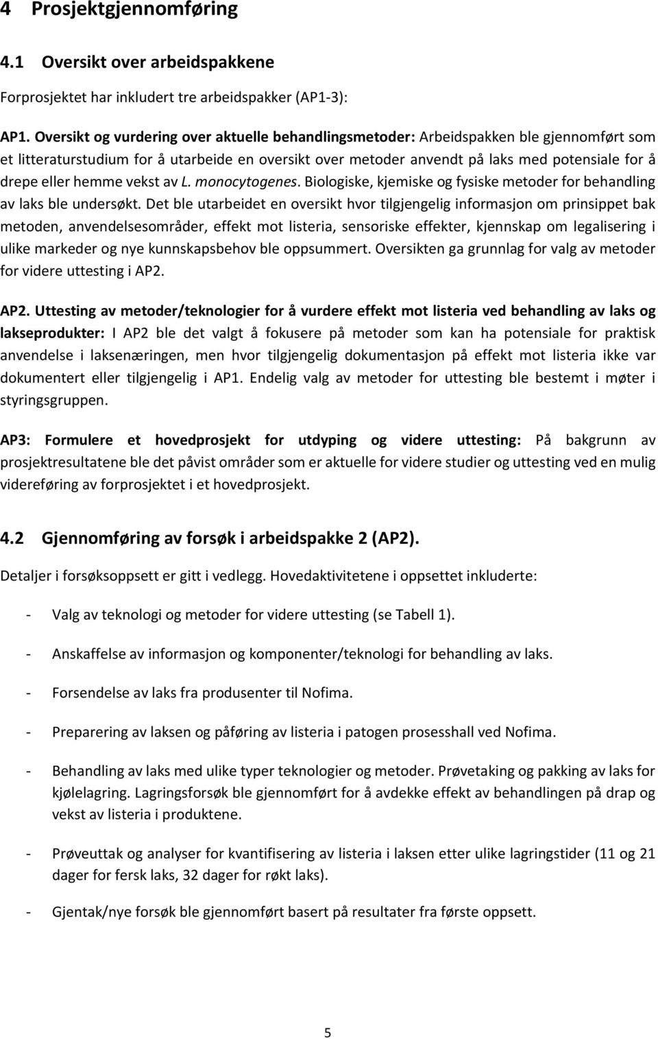 eller hemme vekst av L. monocytogenes. Biologiske, kjemiske og fysiske metoder for behandling av laks ble undersøkt.