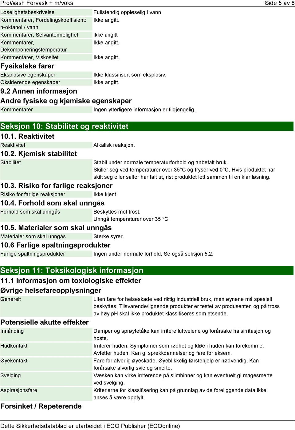 2 Annen informasjon Andre fysiske og kjemiske egenskaper er Ingen ytterligere informasjon er tilgjengelig. Seksjon 10: Stabilitet og reaktivitet 10.1. Reaktivitet Reaktivitet 10.2. Kjemisk stabilitet Stabilitet Alkalisk reaksjon.