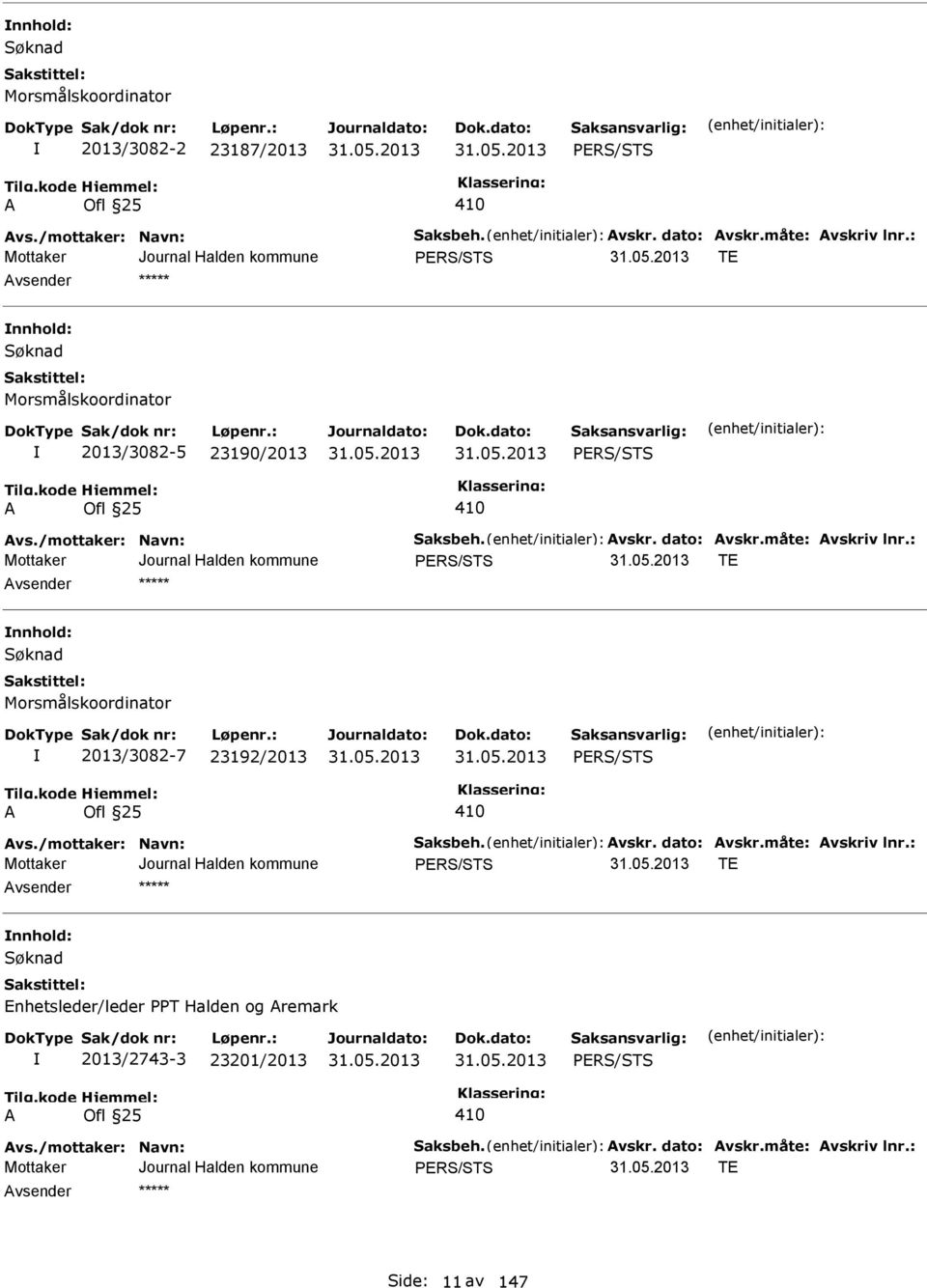 : PRS/STS T nnhold: Søknad Morsmålskoordinator 2013/3082-7 23192/2013 PRS/STS A Ofl 25 410 Avs./mottaker: Navn: Saksbeh. Avskr. dato: Avskr.måte: Avskriv lnr.