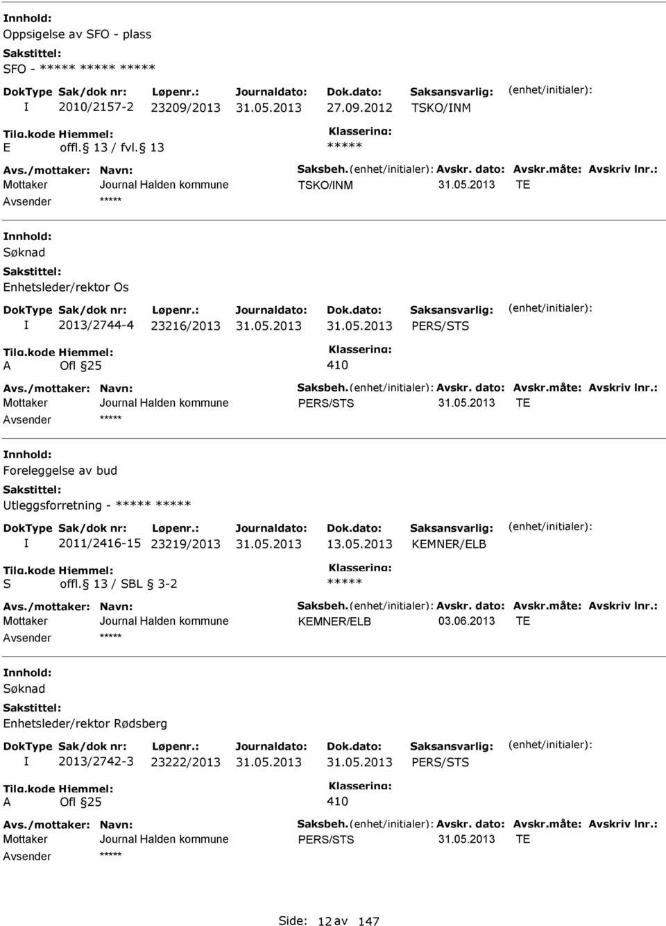 : PRS/STS T nnhold: Foreleggelse av bud Utleggsforretning - 2011/2416-15 23219/2013 13.05.2013 KMNR/LB S offl. 13 / SBL 3-2 Avs./mottaker: Navn: Saksbeh. Avskr. dato: Avskr.