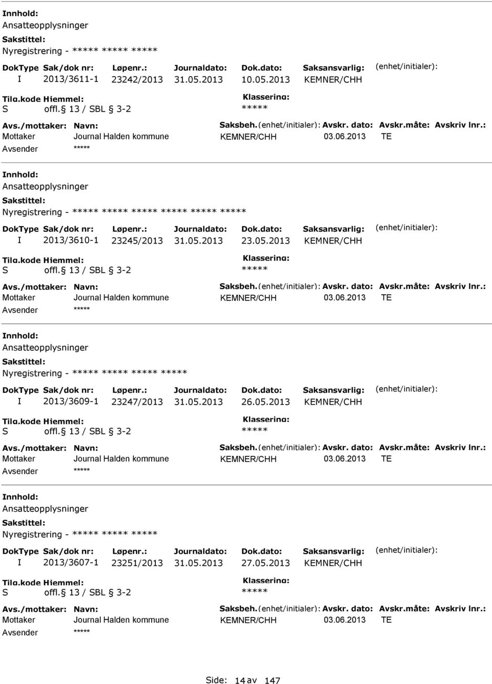 : KMNR/CHH T nnhold: Ansatteopplysninger Nyregistrering - 2013/3609-1 23247/2013 26.05.2013 KMNR/CHH S offl. 13 / SBL 3-2 Avs./mottaker: Navn: Saksbeh. Avskr. dato: Avskr.måte: Avskriv lnr.