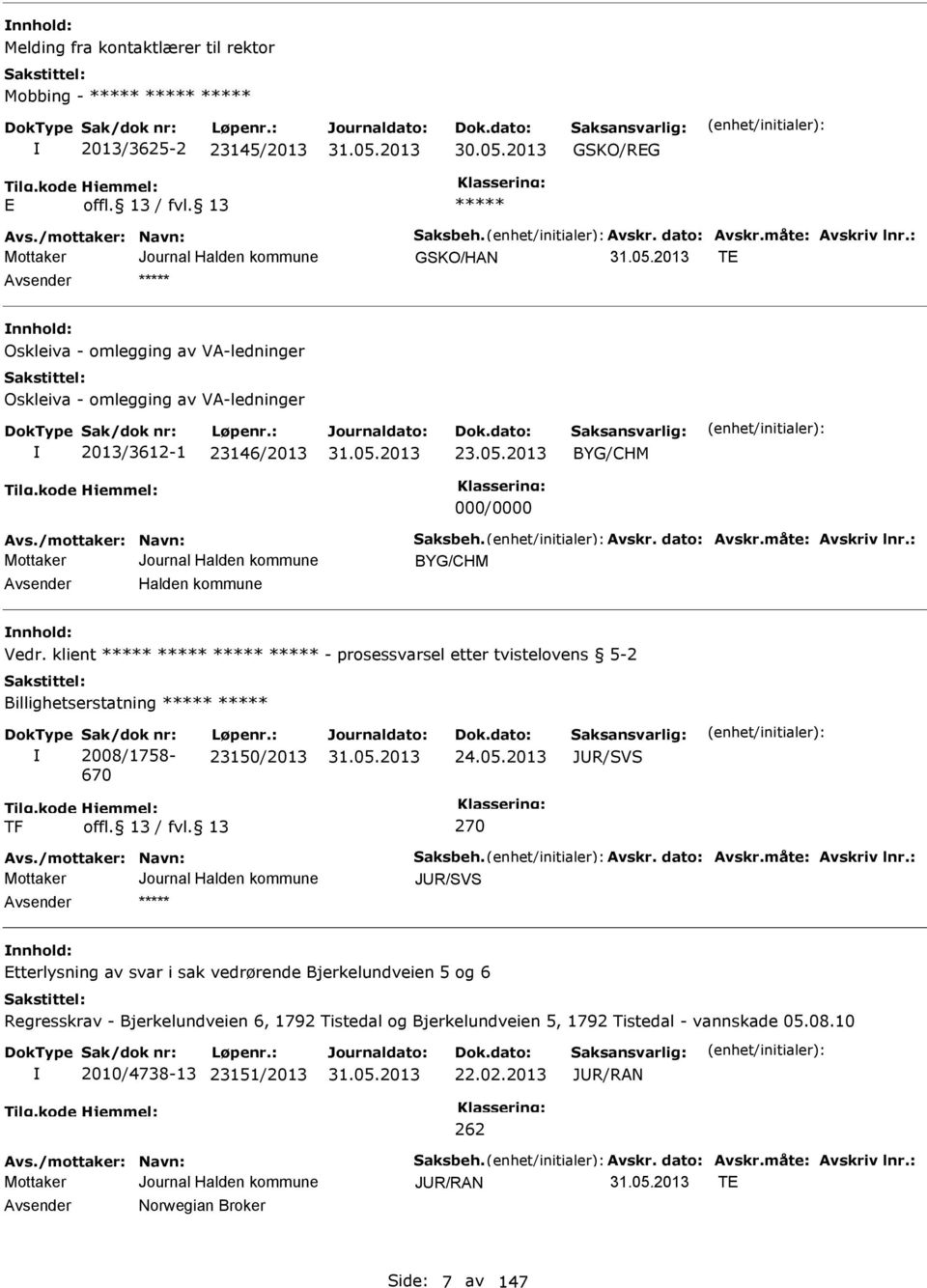 måte: Avskriv lnr.: BYG/CHM Avsender Halden kommune nnhold: Vedr. klient - prosessvarsel etter tvistelovens 5-2 Billighetserstatning Sak/dok nr: 2008/1758-670 Løpenr.: 23150/2013 24.05.