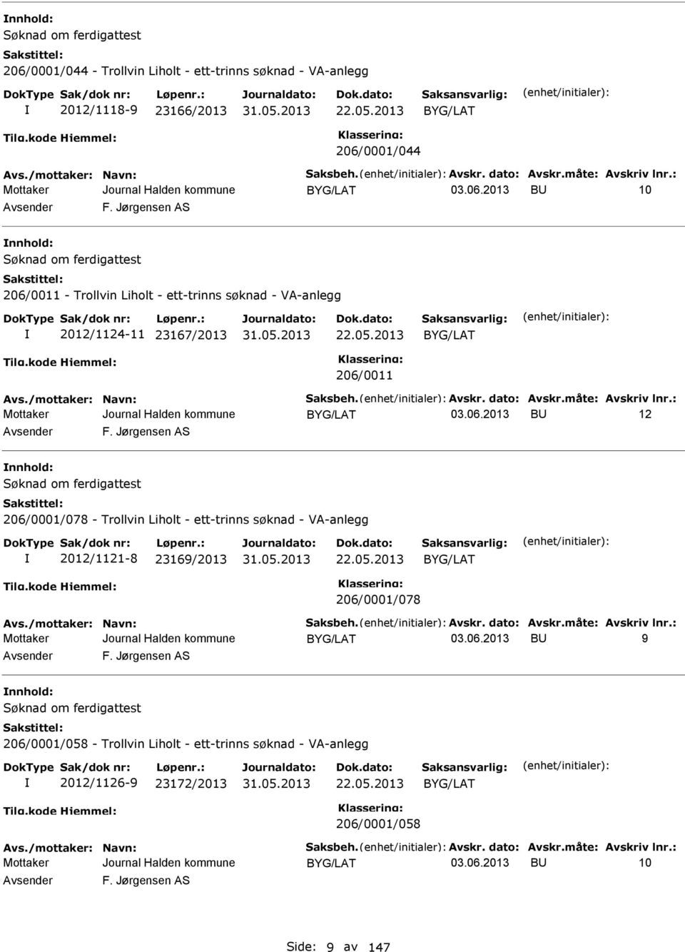 2013 BYG/LAT 206/0011 Avs./mottaker: Navn: Saksbeh. Avskr. dato: Avskr.måte: Avskriv lnr.: BYG/LAT BU 12 Avsender F.