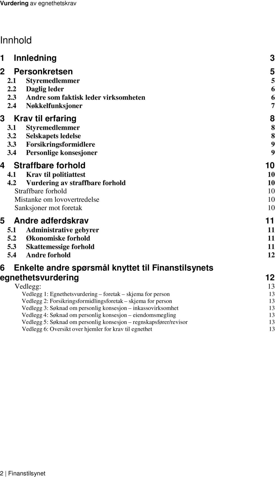 2 Vurdering av straffbare forhold 10 Straffbare forhold 10 Mistanke om lovovertredelse 10 Sanksjoner mot foretak 10 5 Andre adferdskrav 11 5.1 Administrative gebyrer 11 5.2 Økonomiske forhold 11 5.