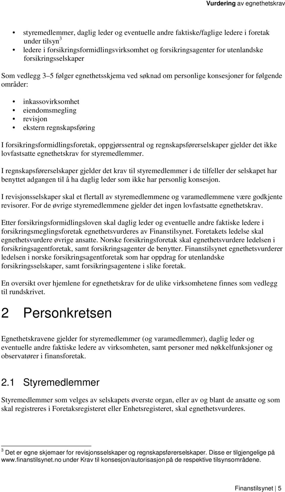 oppgjørssentral og regnskapsførerselskaper gjelder det ikke lovfastsatte egnethetskrav for styremedlemmer.