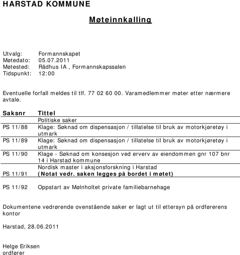 Saksnr PS 11/88 PS 11/89 PS 11/90 PS 11/91 PS 11/92 Tittel Politiske saker Klage: Søknad om dispensasjon / tillatelse til bruk av motorkjøretøy i utmark Klage: Søknad om dispensasjon / tillatelse til