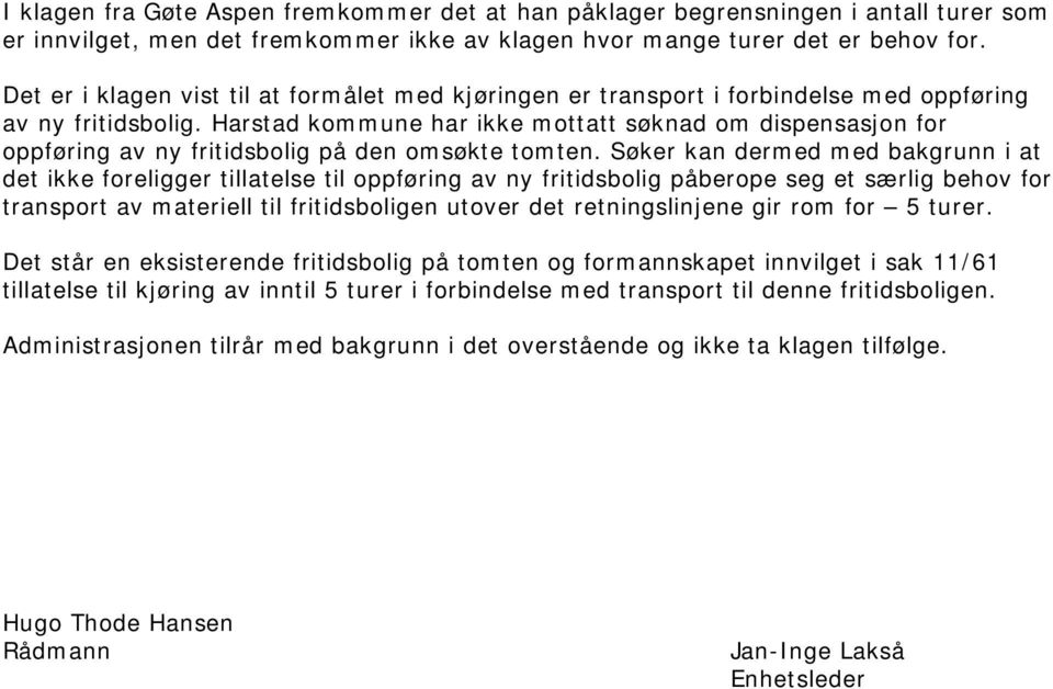 Harstad kommune har ikke mottatt søknad om dispensasjon for oppføring av ny fritidsbolig på den omsøkte tomten.