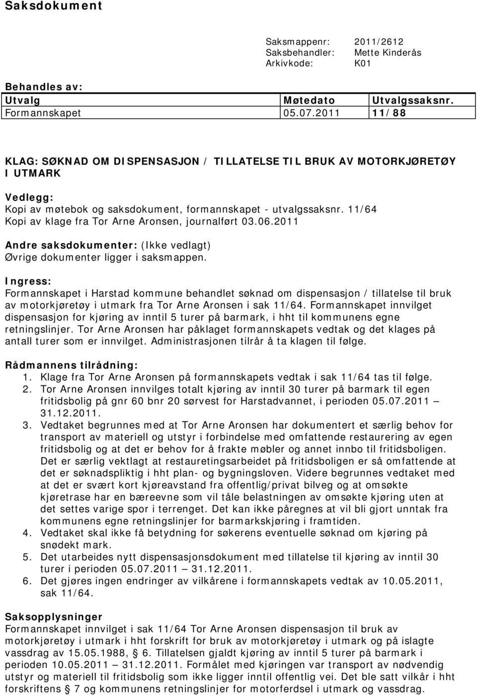 11/64 Kopi av klage fra Tor Arne Aronsen, journalført 03.06.2011 Andre saksdokumenter: (Ikke vedlagt) Øvrige dokumenter ligger i saksmappen.