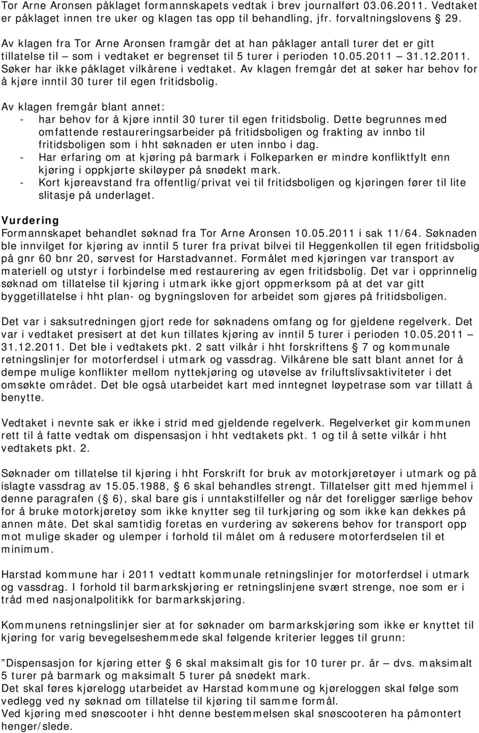 31.12.2011. Søker har ikke påklaget vilkårene i vedtaket. Av klagen fremgår det at søker har behov for å kjøre inntil 30 turer til egen fritidsbolig.