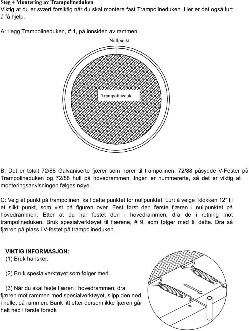 hull på hovedrammen. Ingen er nummererte, så det er viktig at monteringsanvisningen følges nøye. C: Velg et punkt på trampolinen, kall dette punktet for nullpunktet.