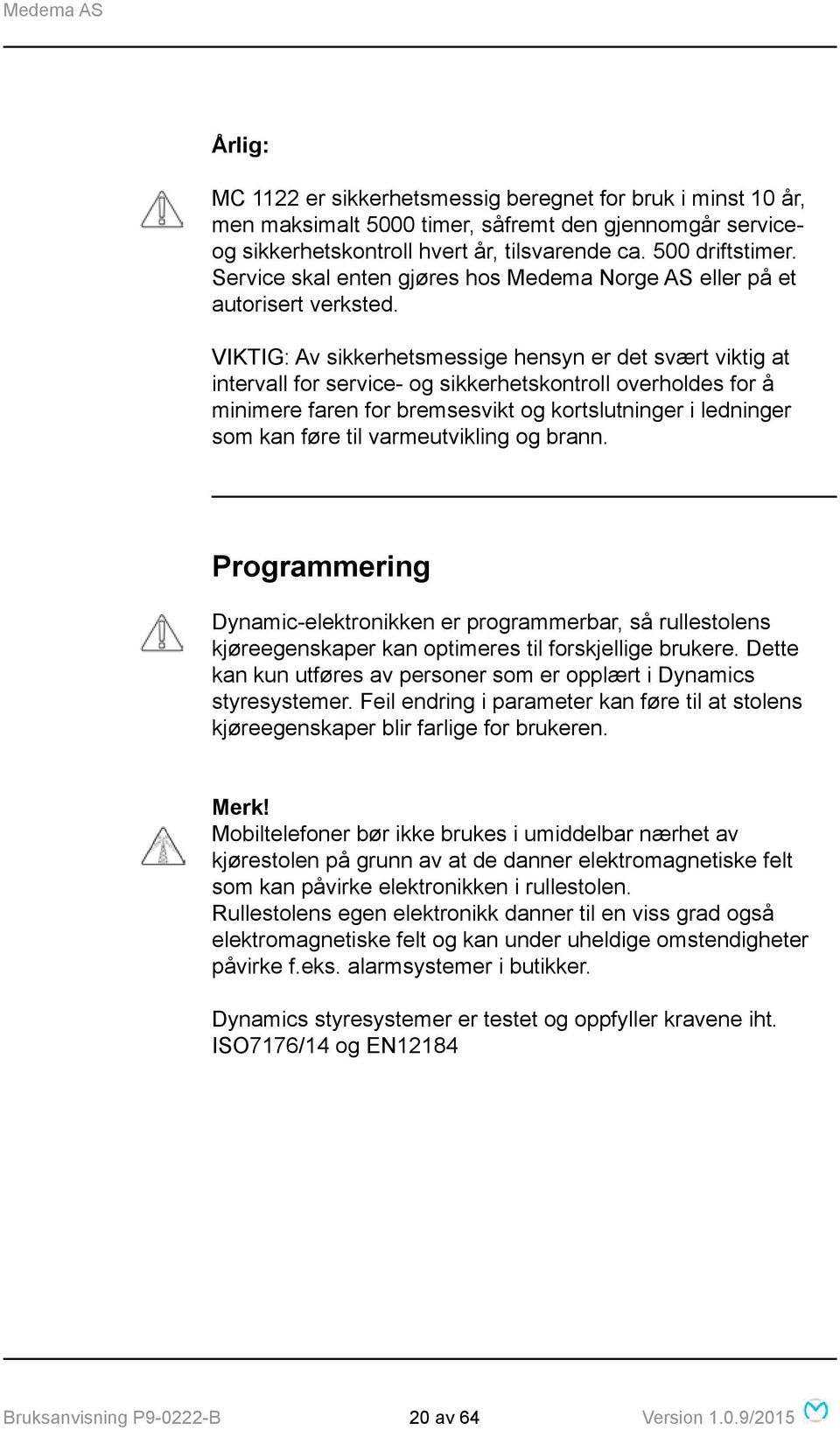 VIKTIG: Av sikkerhetsmessige hensyn er det svært viktig at intervall for service- og sikkerhetskontroll overholdes for å minimere faren for bremsesvikt og kortslutninger i ledninger som kan føre til