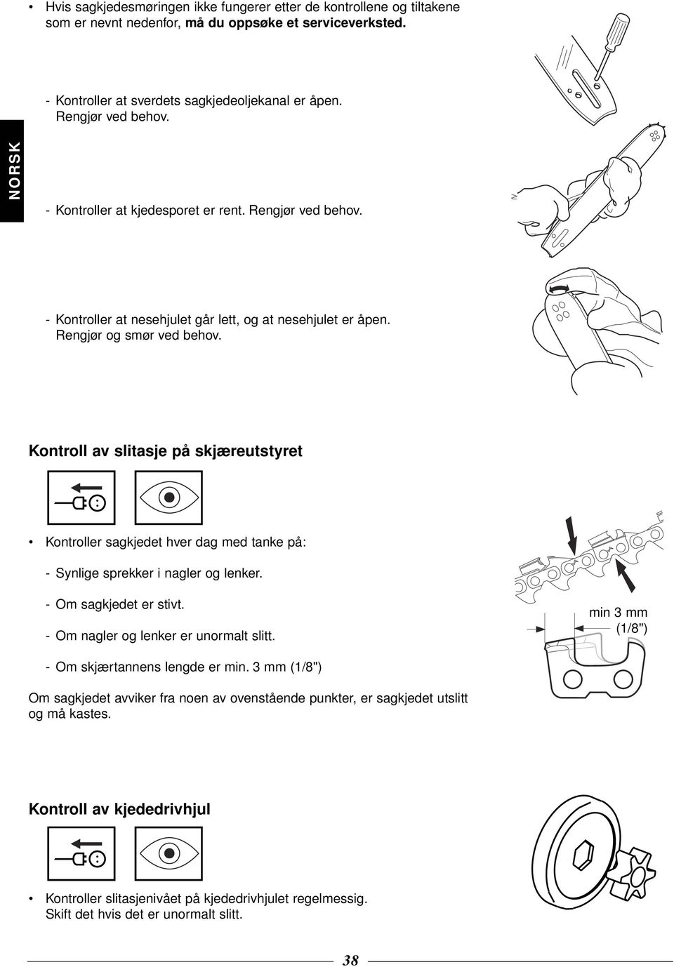 Kontroll av slitasje på skjæreutstyret Kontroller sagkjedet hver dag med tanke på: - Synlige sprekker i nagler og lenker. - Om sagkjedet er stivt. -Om nagler og lenker er unormalt slitt.