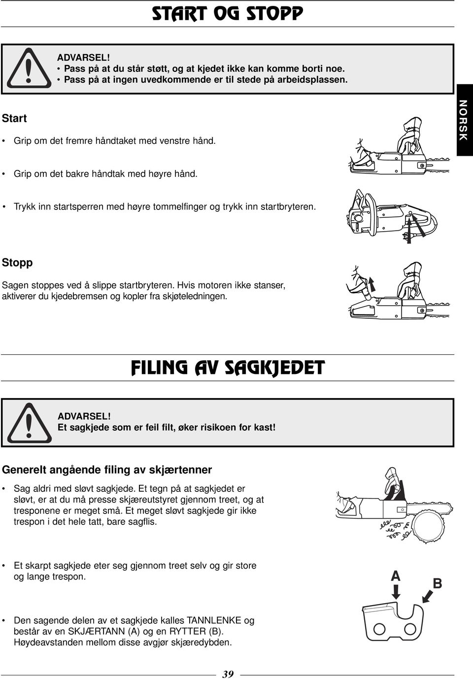 Hvis motoren ikke stanser, aktiverer du kjedebremsen og kopler fra skjøteledningen. FILING AV SAGKJEDET Et sagkjede som er feil filt, øker risikoen for kast!